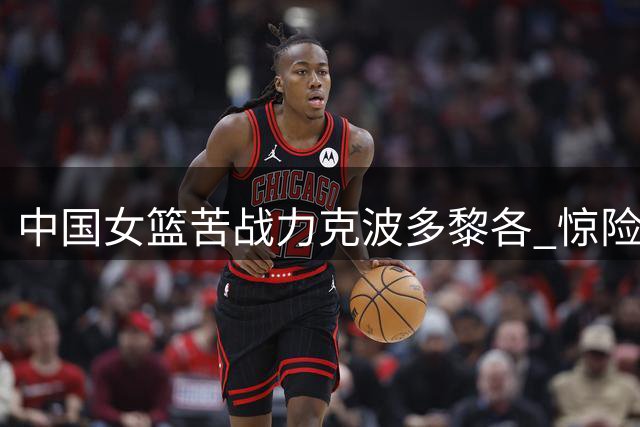 中国女篮苦战力克波多黎各 惊险晋级世界杯八强